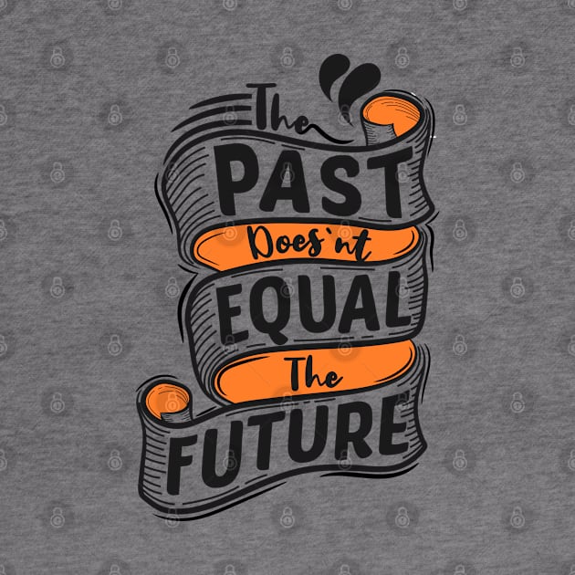 The Past Doesn't Equal The Future by Mako Design 